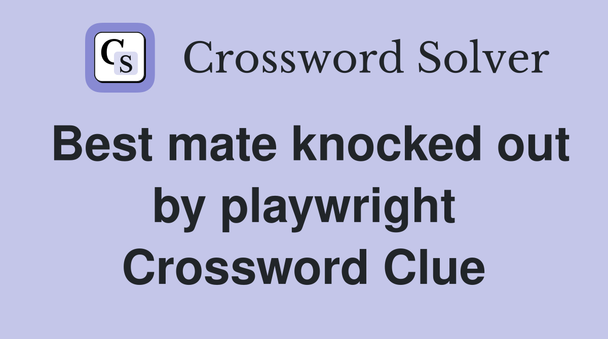 Best mate knocked out by playwright Crossword Clue
