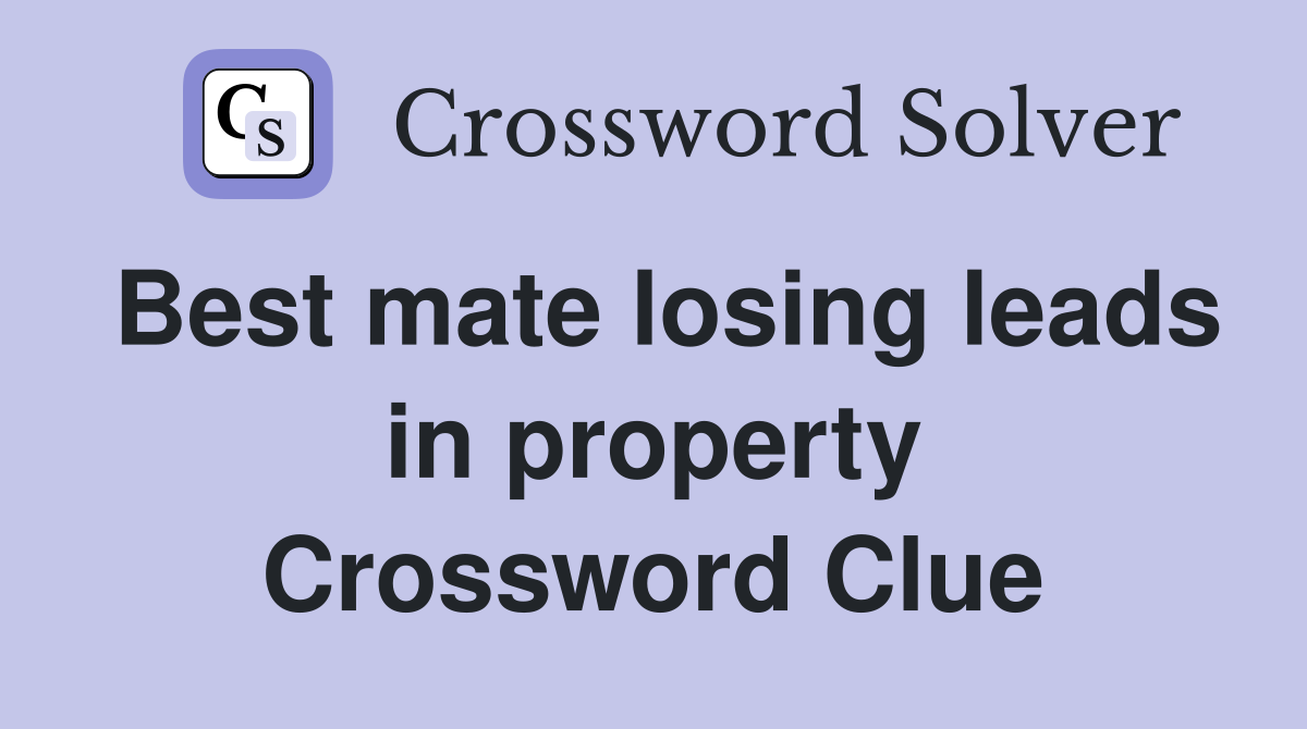 Best mate losing leads in property Crossword Clue