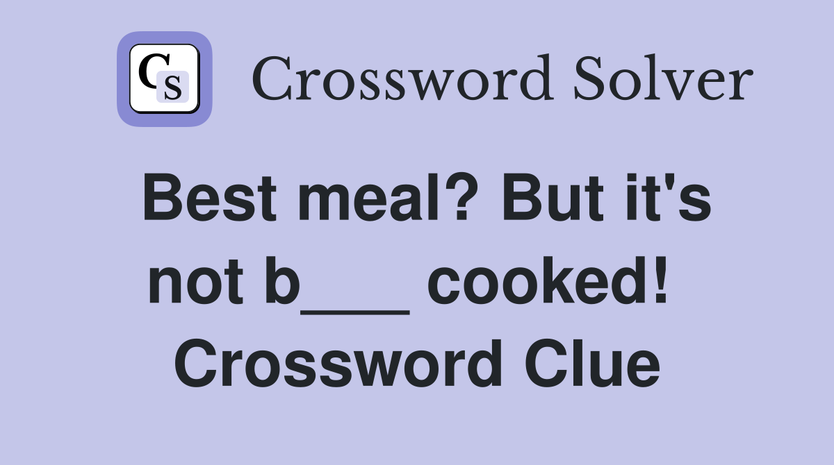Best meal? But it's not b___ cooked!  Crossword Clue