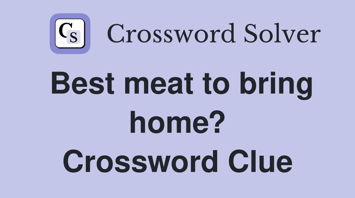Best meat to bring home? Crossword Clue