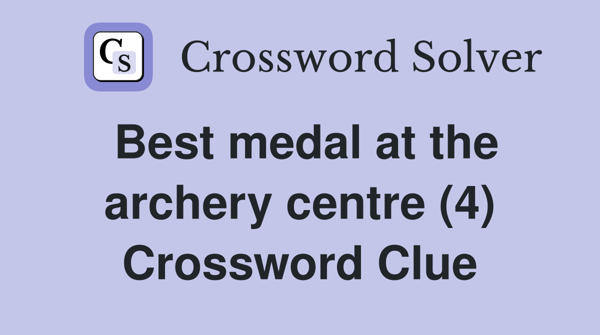 Best medal at the archery centre (4) Crossword Clue