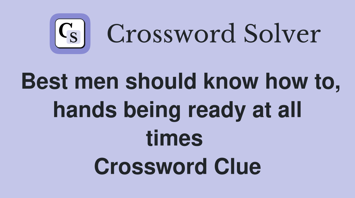 Best men should know how to, hands being ready at all times  Crossword Clue