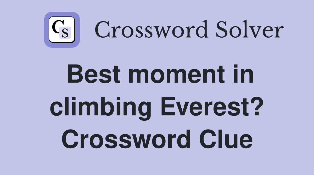 Best moment in climbing Everest? Crossword Clue