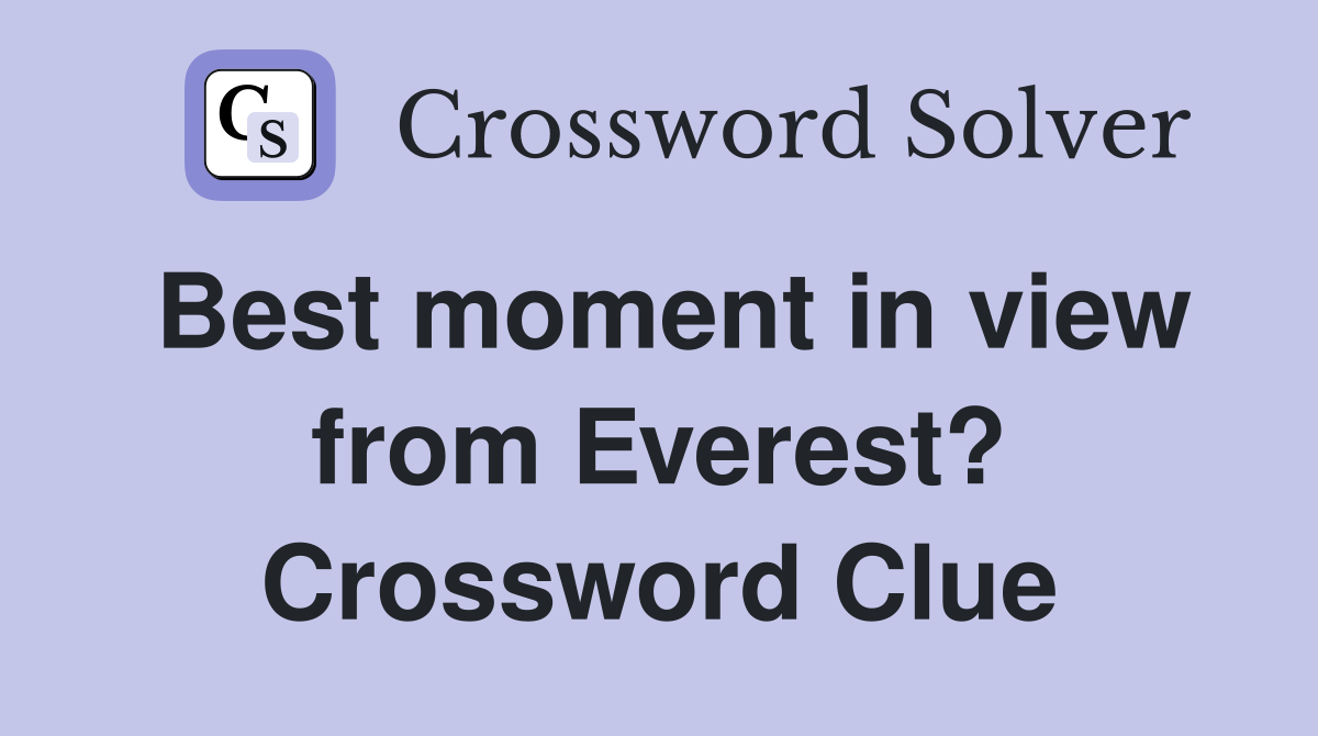 Best moment in view from Everest? Crossword Clue