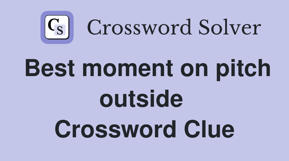 Best moment on pitch outside  Crossword Clue