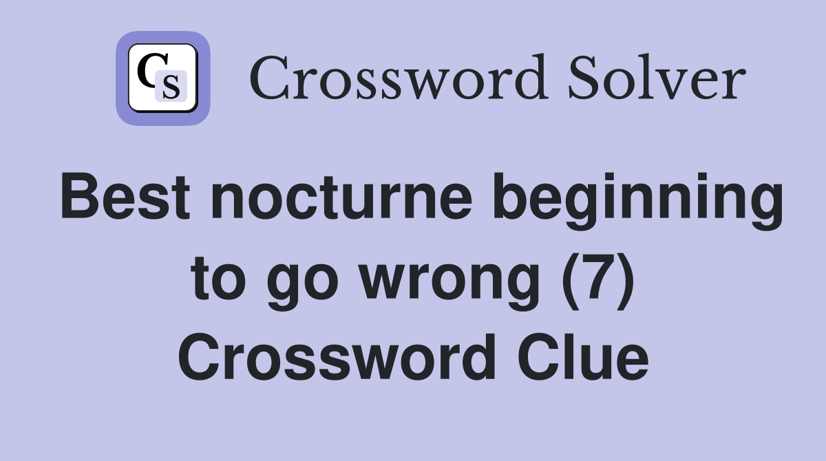Best nocturne beginning to go wrong (7) Crossword Clue