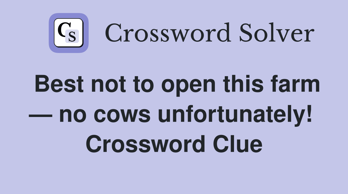 Best not to open this farm — no cows unfortunately!  Crossword Clue