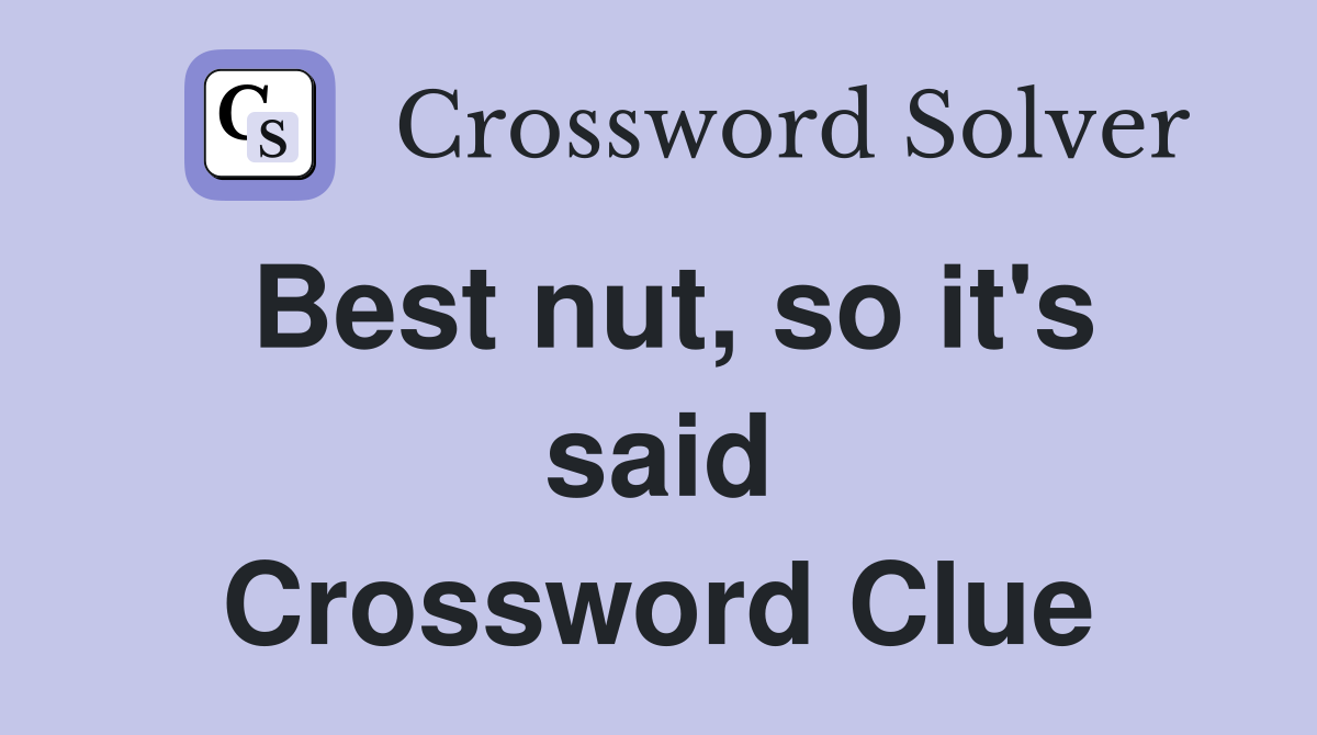 Best nut, so it's said Crossword Clue