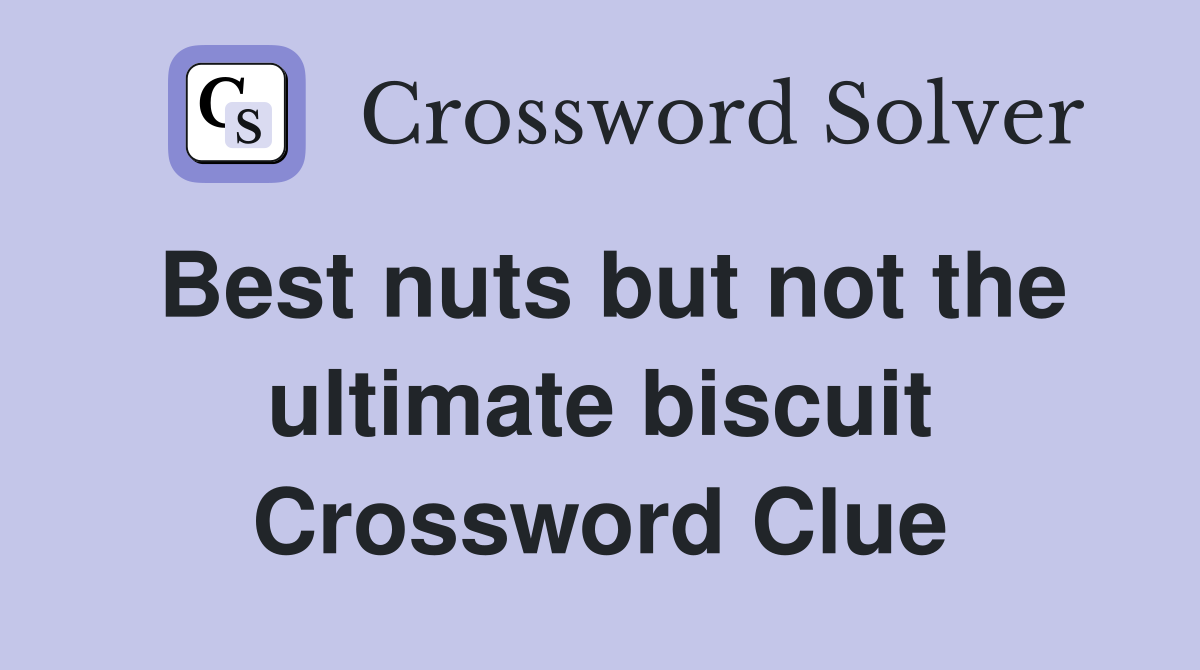 Best nuts but not the ultimate biscuit Crossword Clue