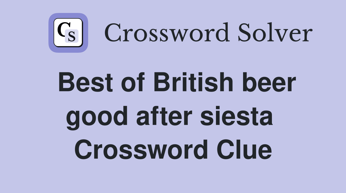 Best of British beer good after siesta  Crossword Clue
