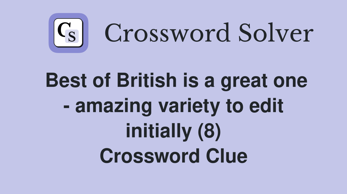 Best of British is a great one - amazing variety to edit initially (8) Crossword Clue