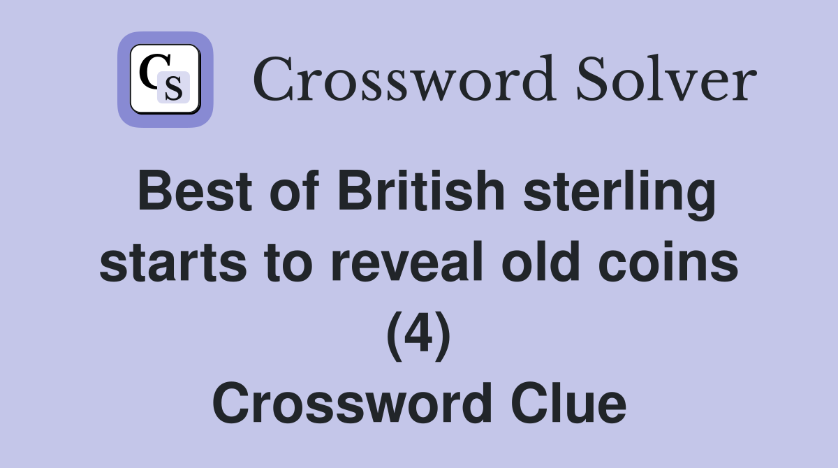 Best of British sterling starts to reveal old coins (4) Crossword Clue