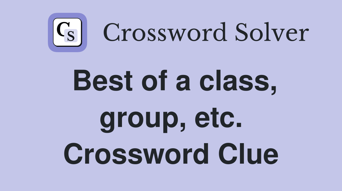 Best of a class, group, etc. Crossword Clue