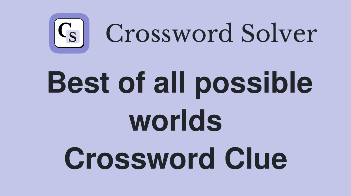 Best of all possible worlds Crossword Clue