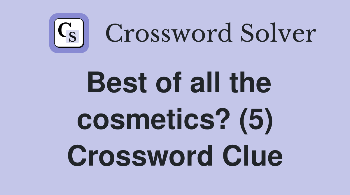 Best of all the cosmetics? (5) Crossword Clue