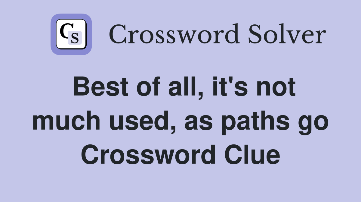 Best of all, it's not much used, as paths go Crossword Clue