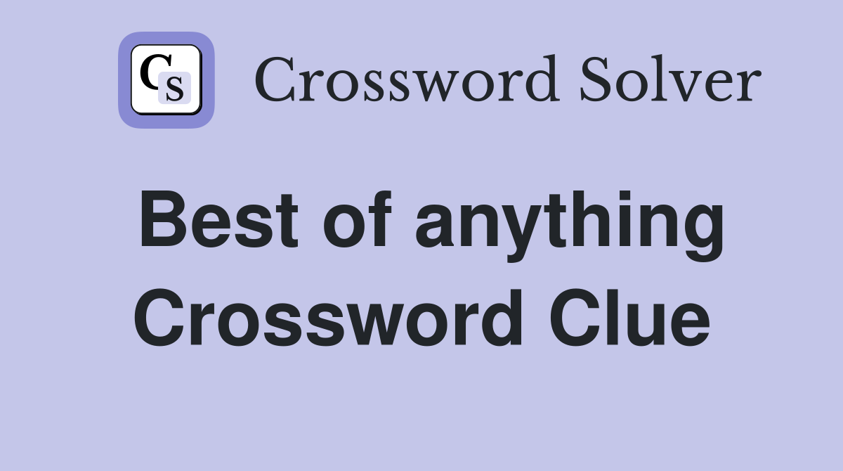 Best of anything Crossword Clue