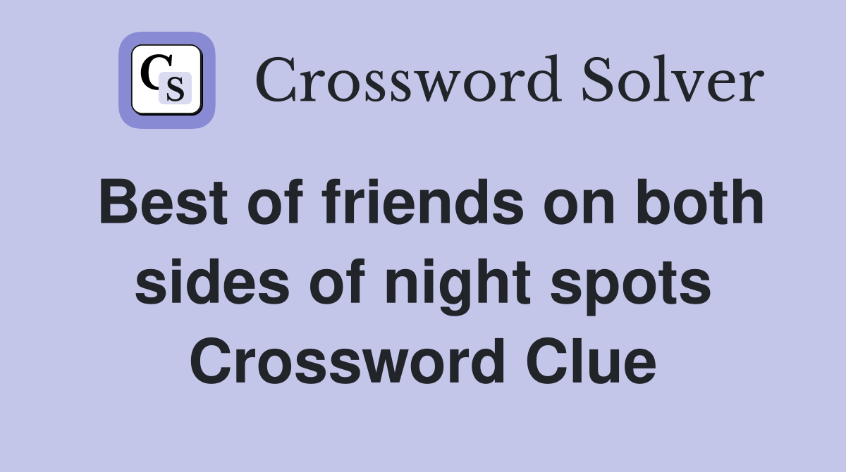 Best of friends on both sides of night spots Crossword Clue