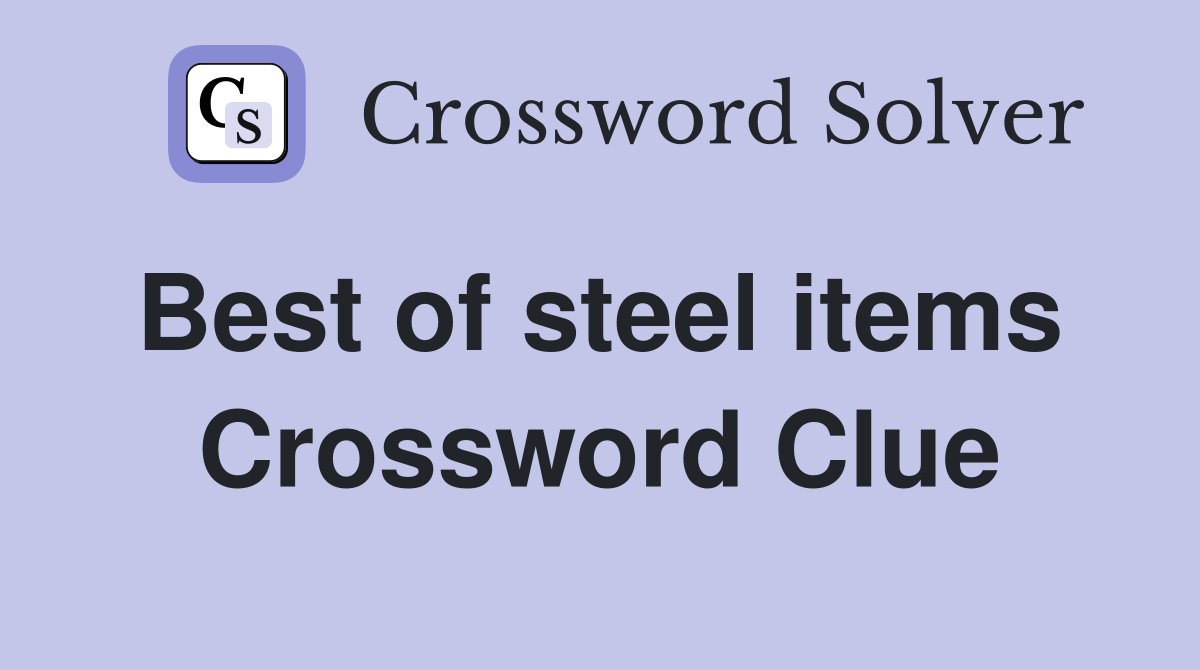 Best of steel items  Crossword Clue