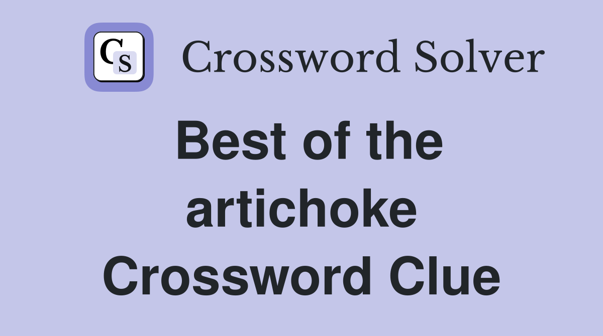 Best of the artichoke Crossword Clue
