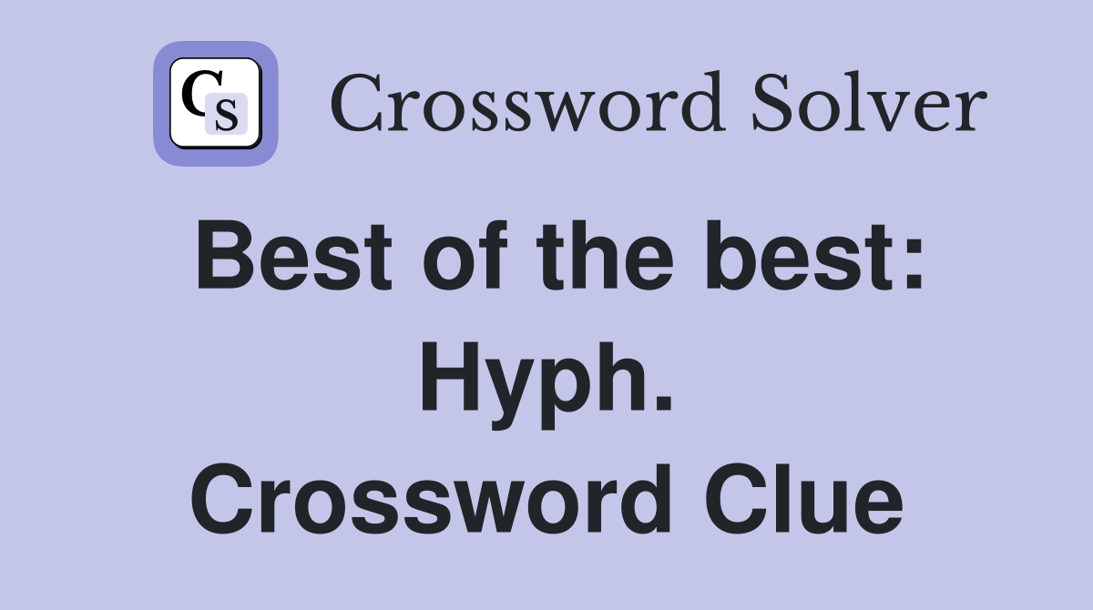 Best of the best: Hyph. Crossword Clue
