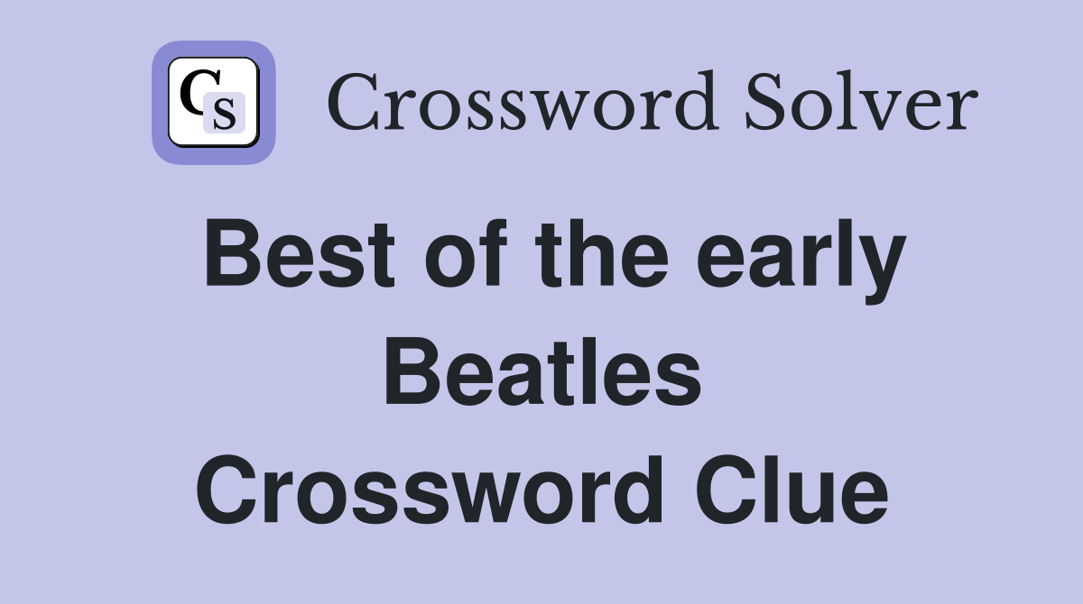 Best of the early Beatles Crossword Clue