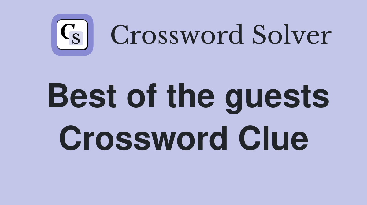 Best of the guests Crossword Clue