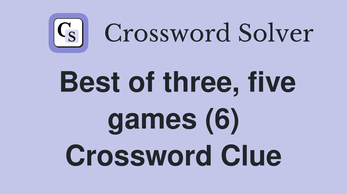 Best of three, five games (6) Crossword Clue