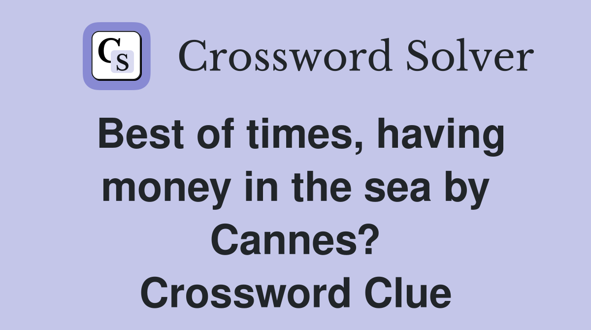 Best of times, having money in the sea by Cannes? Crossword Clue