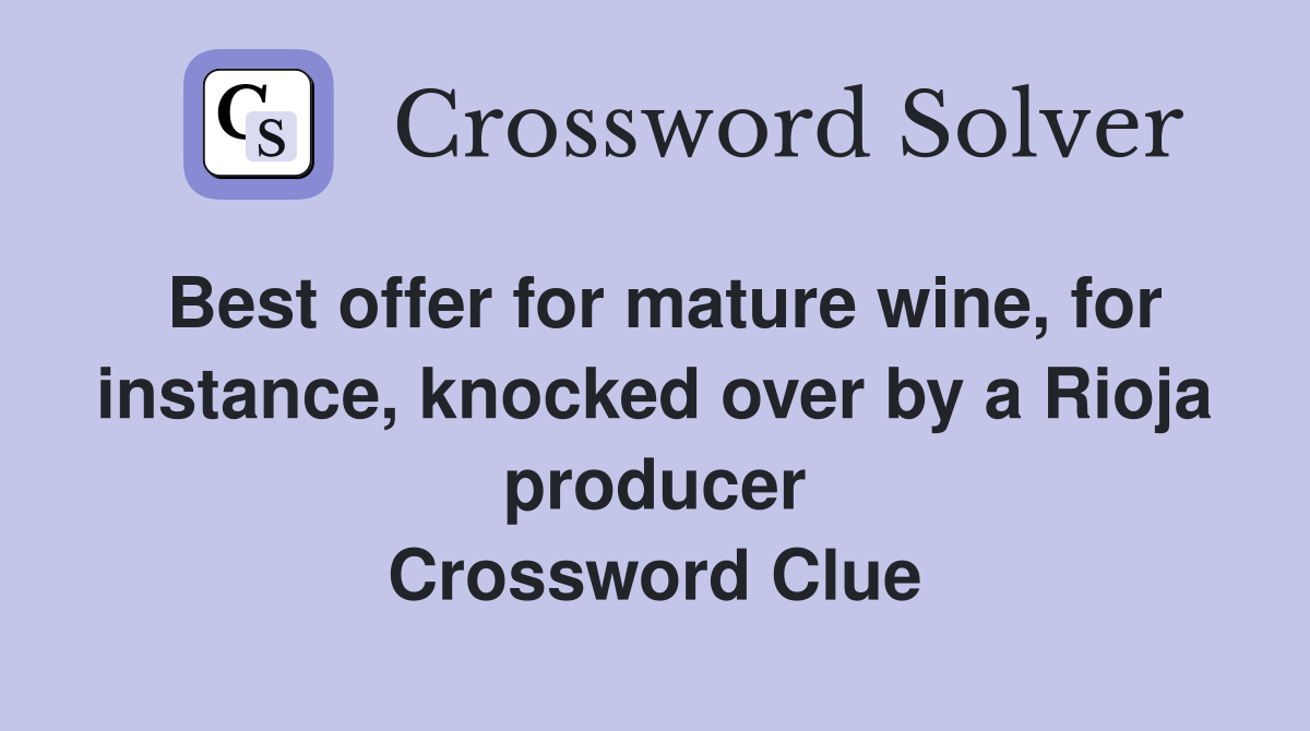 Best offer for mature wine, for instance, knocked over by a Rioja producer Crossword Clue