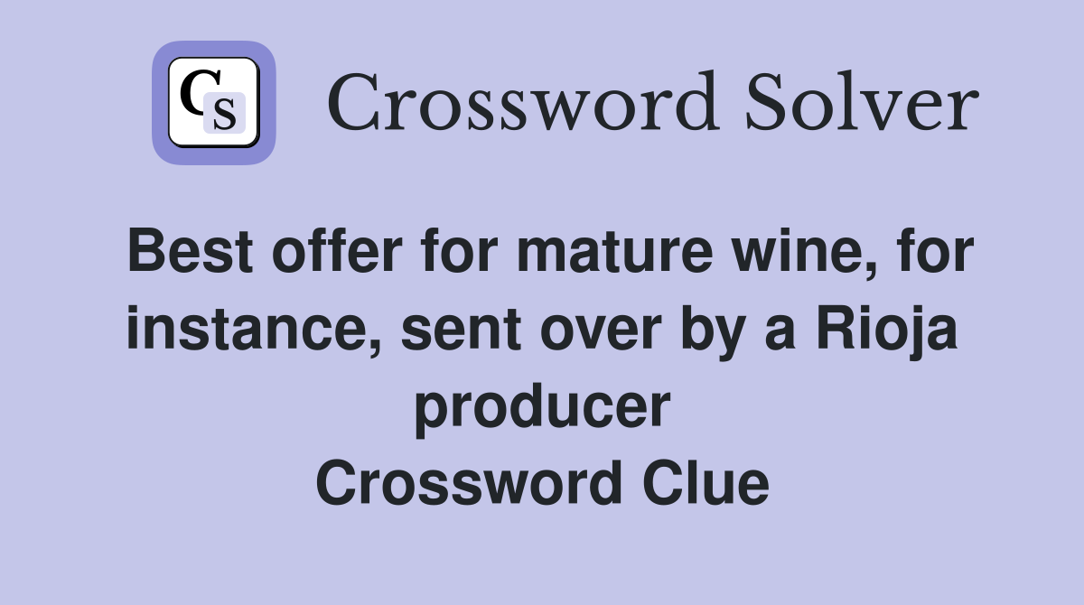 Best offer for mature wine, for instance, sent over by a Rioja producer Crossword Clue