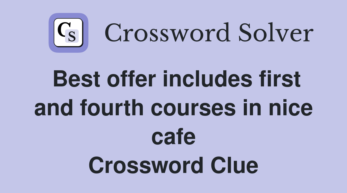 Best offer includes first and fourth courses in nice cafe Crossword Clue