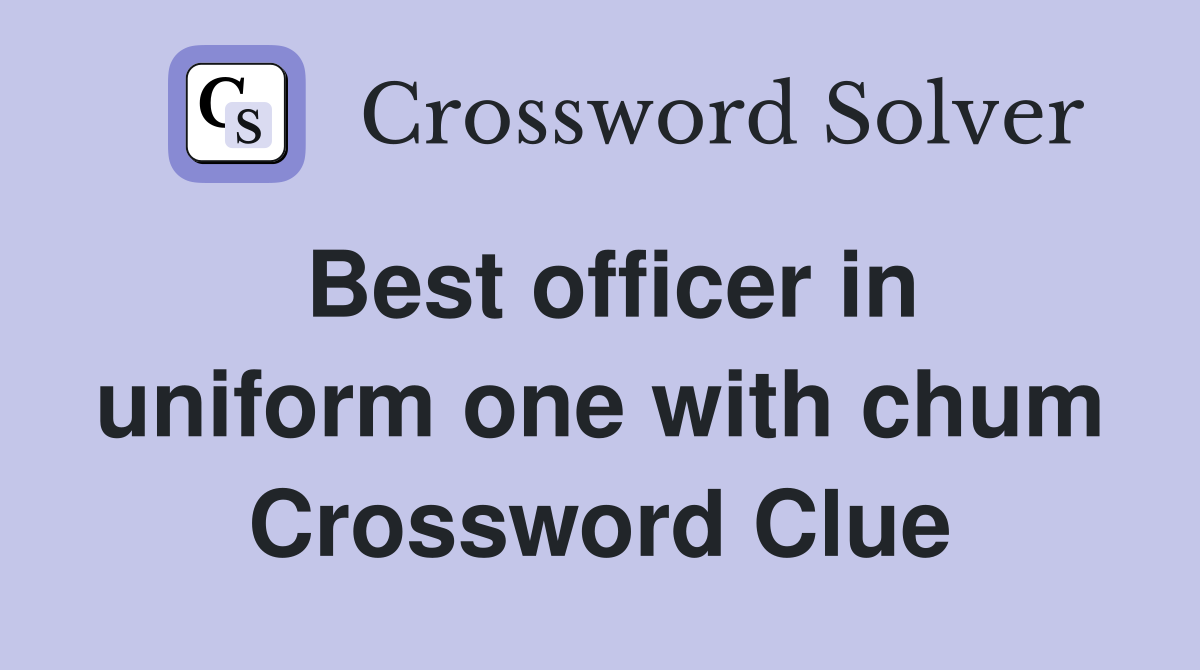 Best officer in uniform one with chum Crossword Clue