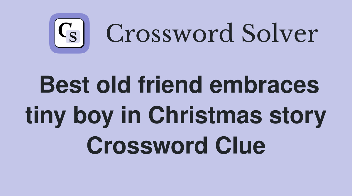 Best old friend embraces tiny boy in Christmas story Crossword Clue