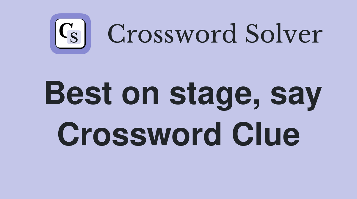 Best on stage, say Crossword Clue