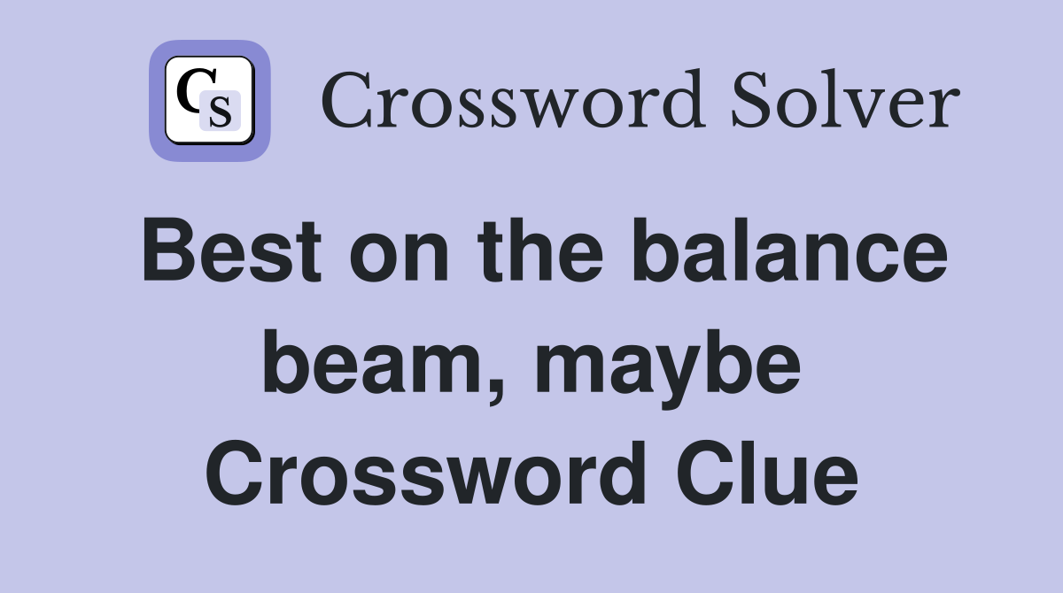 Best on the balance beam, maybe Crossword Clue