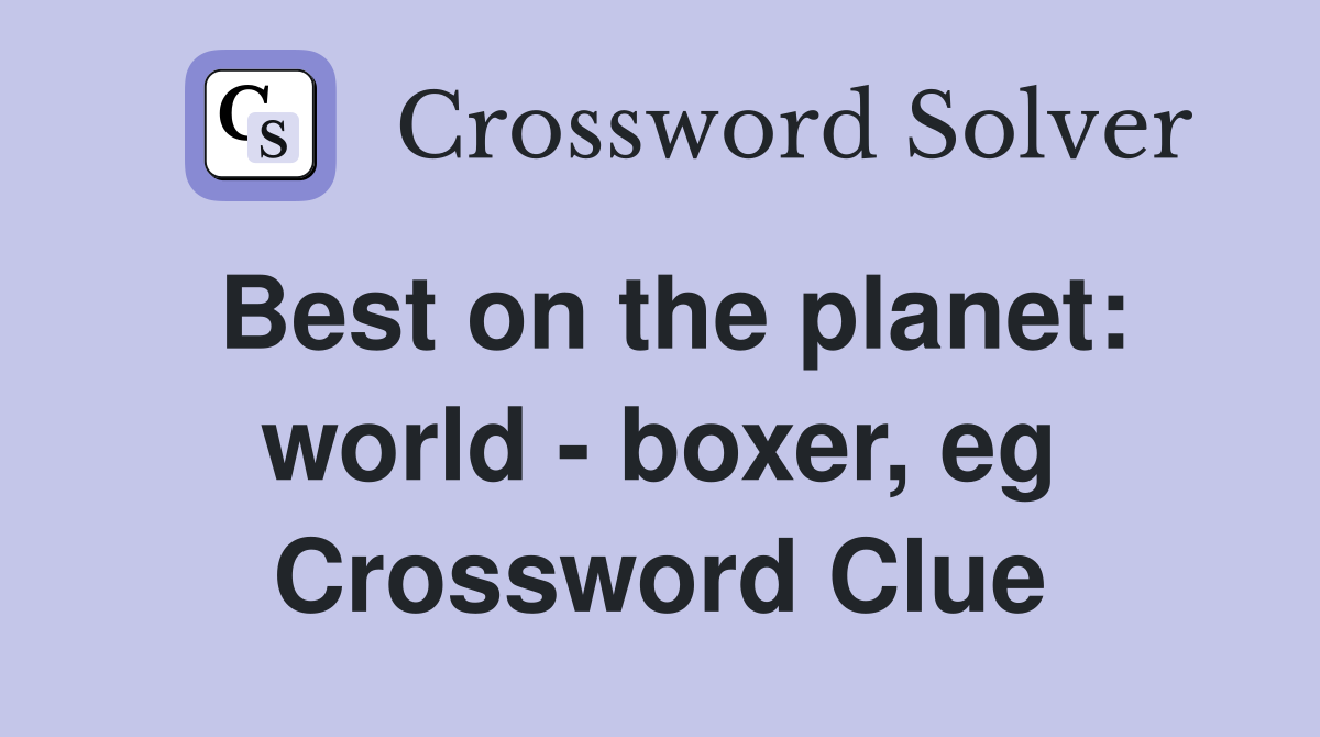Best on the planet: world - boxer, eg Crossword Clue