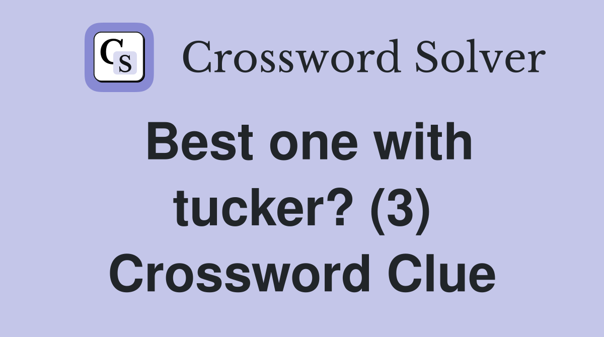 Best one with tucker? (3) Crossword Clue
