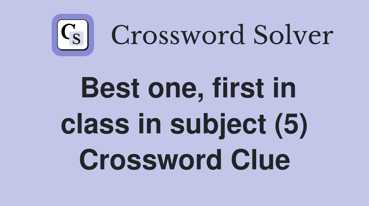 Best one, first in class in subject (5) Crossword Clue