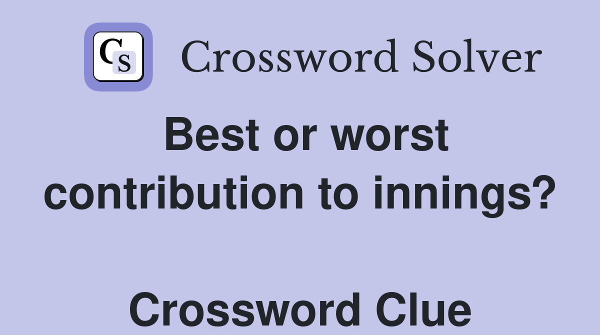 Best or worst contribution to innings?  Crossword Clue
