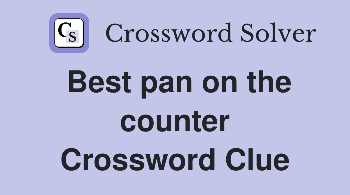Best pan on the counter Crossword Clue