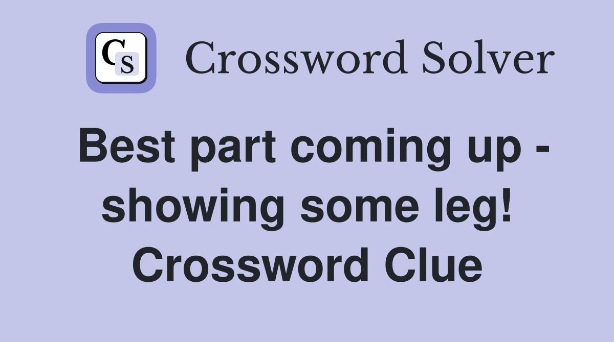 Best part coming up - showing some leg! Crossword Clue
