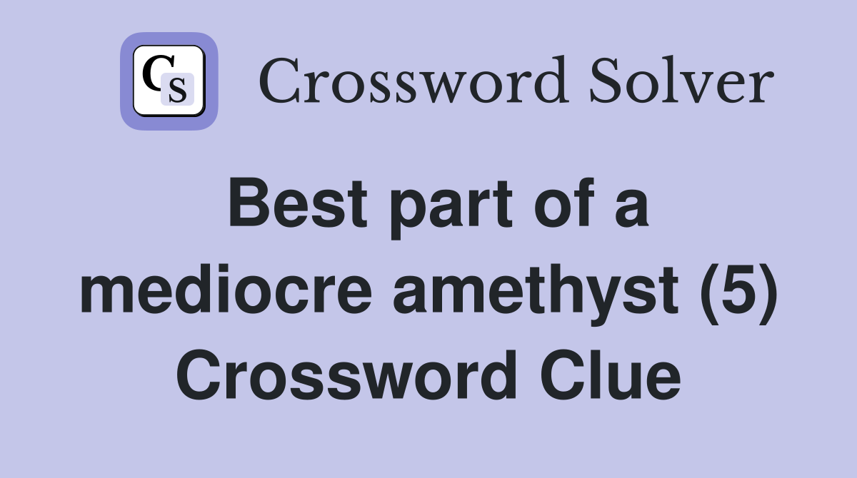 Best part of a mediocre amethyst (5) Crossword Clue