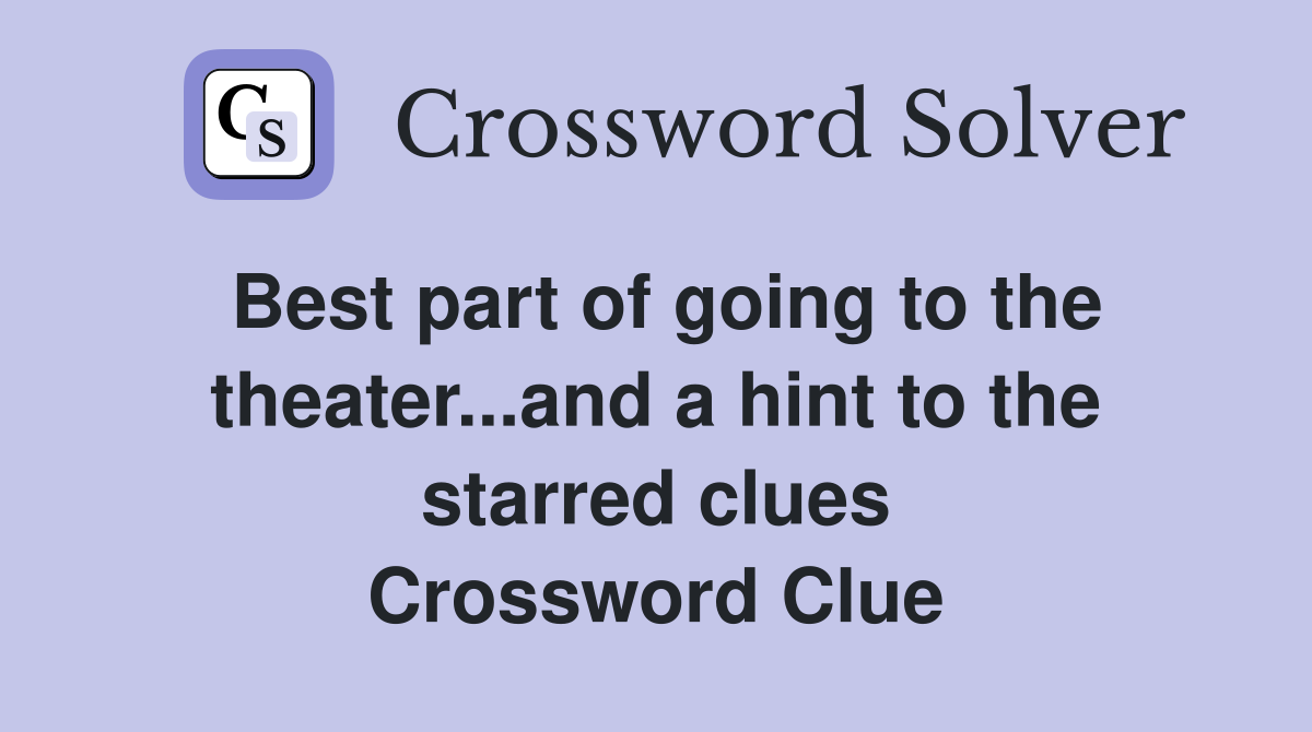 Best part of going to the theater...and a hint to the starred clues Crossword Clue