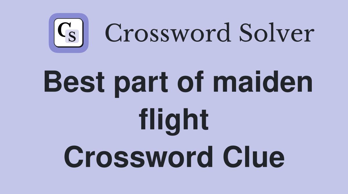 Best part of maiden flight Crossword Clue