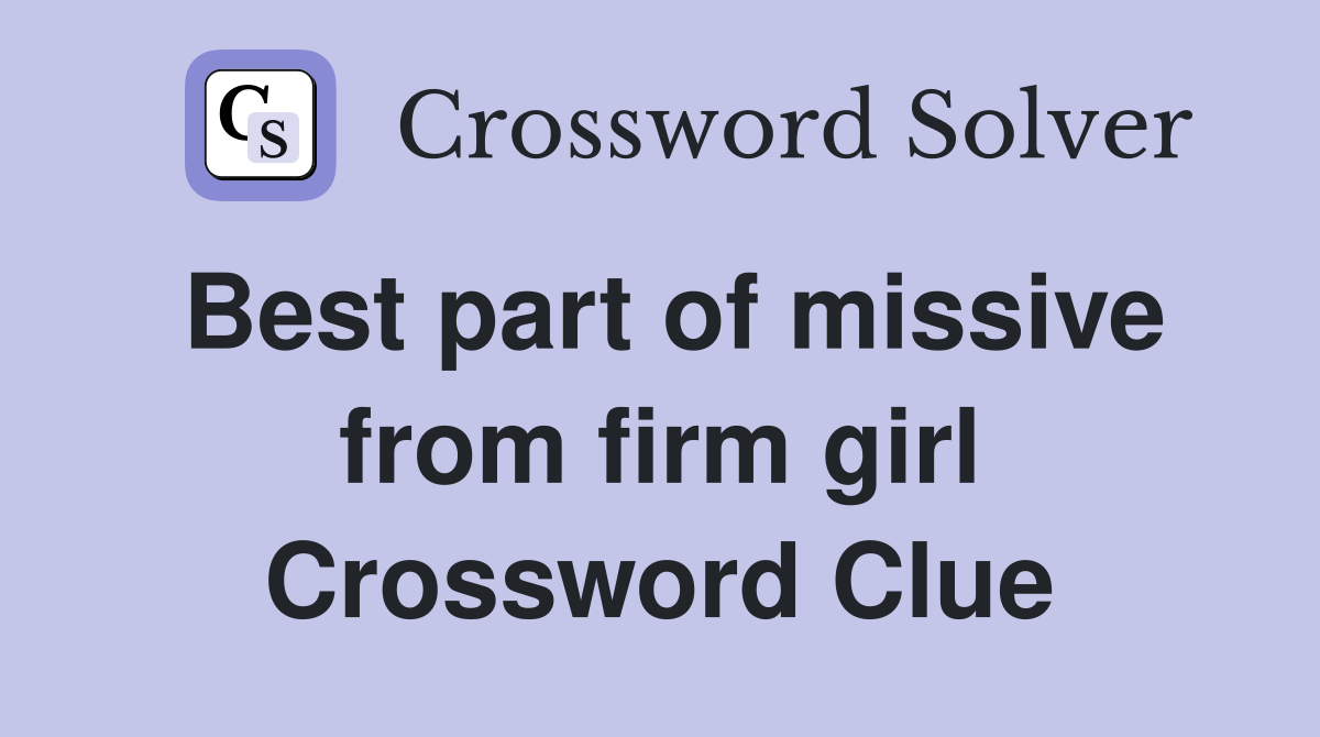 Best part of missive from firm girl Crossword Clue