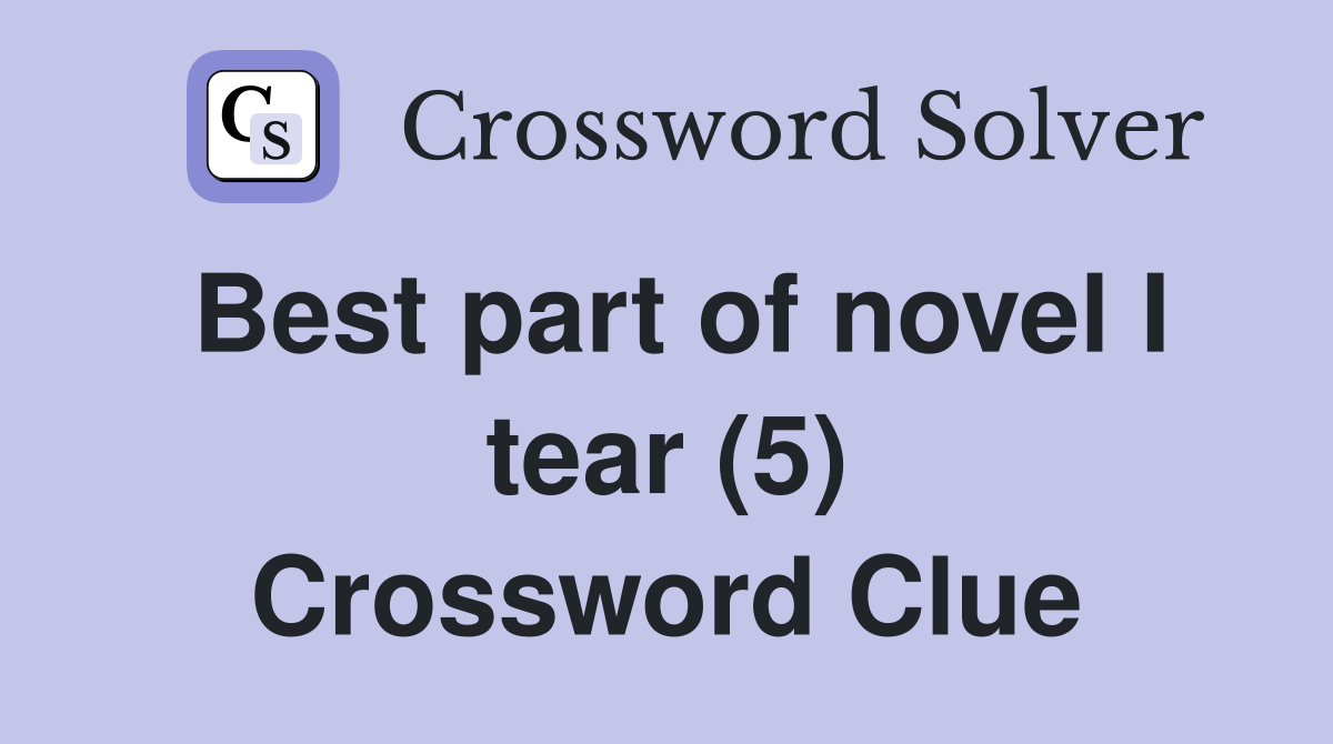 Best part of novel I tear (5) Crossword Clue