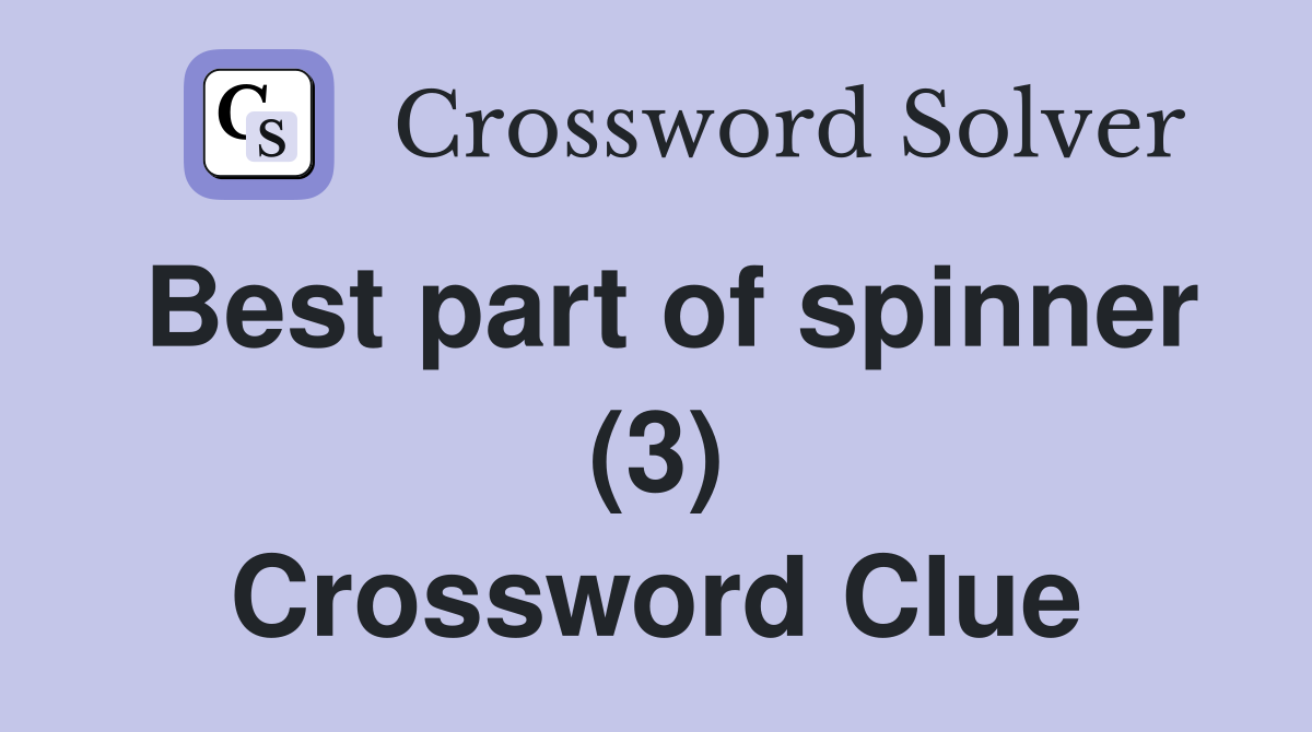 Best part of spinner (3) Crossword Clue