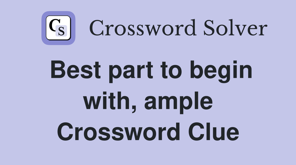 Best part to begin with, ample Crossword Clue