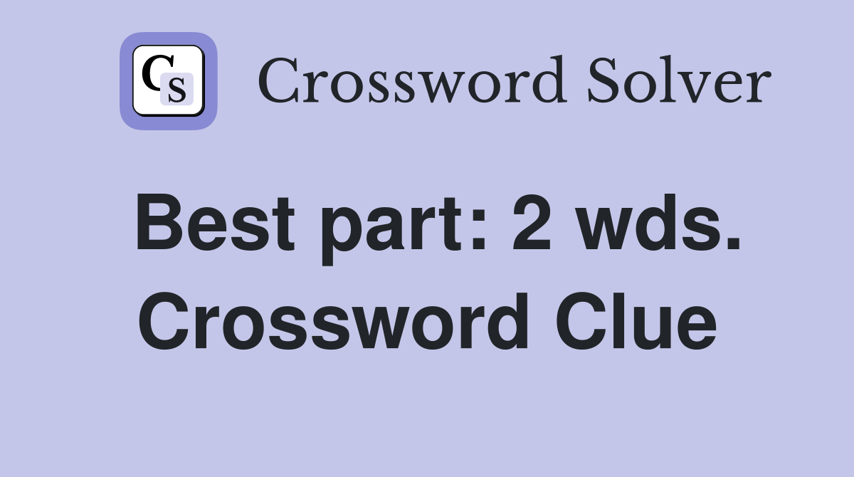 Best part: 2 wds. Crossword Clue